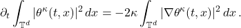 \begin{equation*}  \partial_t \int_{\mathbb{T}^d} | \theta^\kappa(t,x) |^2\,dx = - 2\kappa \int_{\mathbb{T}^d} | \nabla \theta^\kappa(t,x) |^2\,dx\,. \end{equation*}